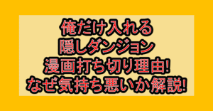 俺だけ入れる隠しダンジョン漫画打ち切り理由!なぜ気持ち悪いか解説!