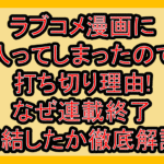 ラブコメ漫画に入ってしまったので打ち切り理由!なぜ連載終了･完結したか徹底解説!