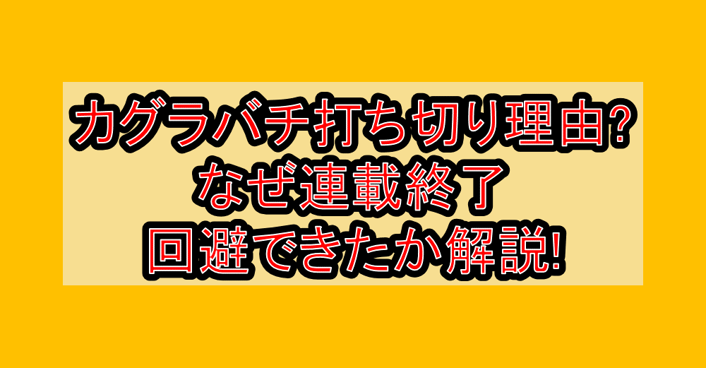 カグラバチ打ち切り理由?なぜ連載終了回避できたか解説!