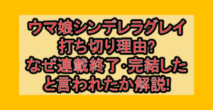 ウマ娘シンデレラグレイ打ち切り理由?なぜ連載終了･完結したと言われたか解説!