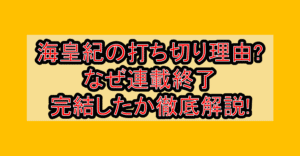 海皇紀の打ち切り理由?なぜ連載終了･完結したか徹底解説!