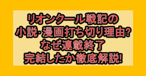 リオンクール戦記の小説･漫画打ち切り理由?なぜ連載終了･完結したか徹底解説!