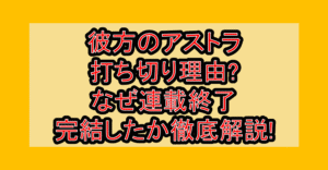 彼方のアストラ打ち切り理由?なぜ連載終了･完結したか徹底解説!