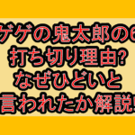 ゲゲゲの鬼太郎の6期打ち切り理由?なぜひどいと言われたか解説!