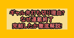 ギャル弁打ち切り理由?なぜ連載終了･完結したか徹底解説!