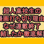 超人高校生の漫画打ち切り理由?なぜ連載終了･完結したか徹底解説!