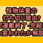 怪物体質の打ち切り理由?なぜ連載終了･完結したと言われたか解説!