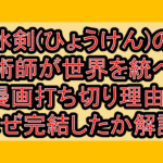 冰剣(ひょうけん)の魔術師が世界を統べる漫画打ち切り理由?なぜ完結したか解説!
