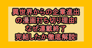 異世界からの企業進出の漫画打ち切り理由!なぜ連載終了･完結したか徹底解説!