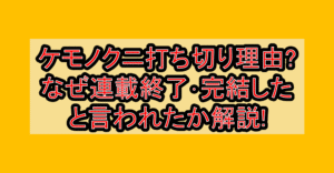 ケモノクニ打ち切り理由?なぜ連載終了･完結したと言われたか解説!