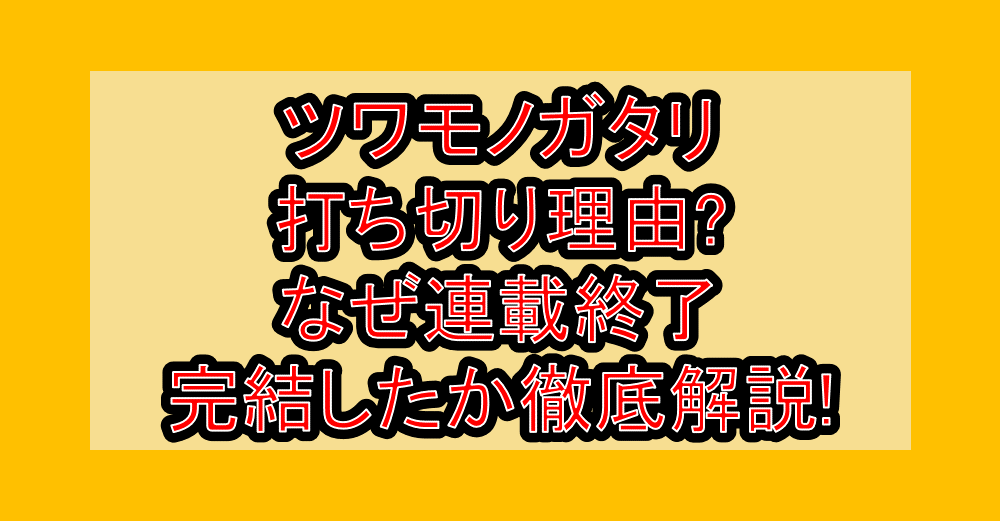 ツワモノガタリ打ち切り理由?なぜ連載終了・完結したか徹底解説!