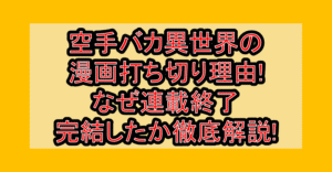 空手バカ異世界の漫画打ち切り理由!なぜ連載終了･完結したか徹底解説!