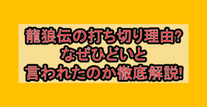 龍狼伝の打ち切り理由?なぜひどいと言われたのか徹底解説!