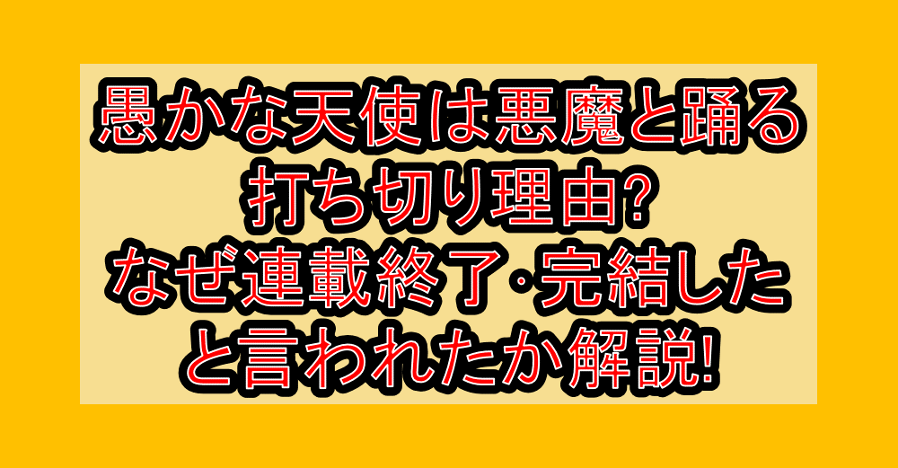 愚かな天使は悪魔と踊る打ち切り理由?なぜ連載終了・完結したと言われたか解説!