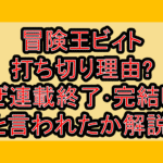 冒険王ビィト打ち切り理由?なぜ連載終了･完結したと言われたか解説!