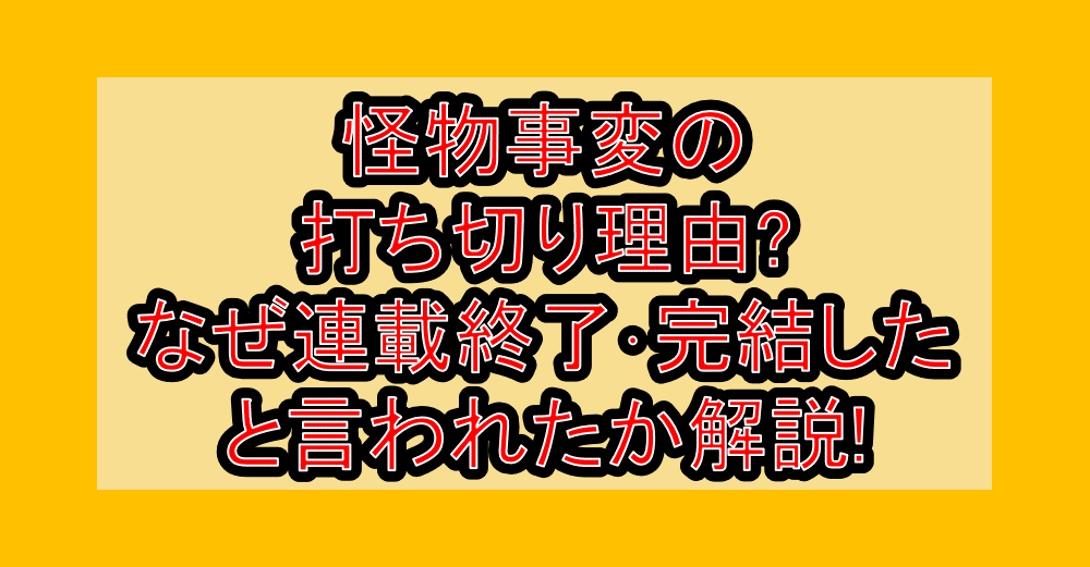 怪物事変の打ち切り理由?なぜ連載終了･完結したと言われたか解説!