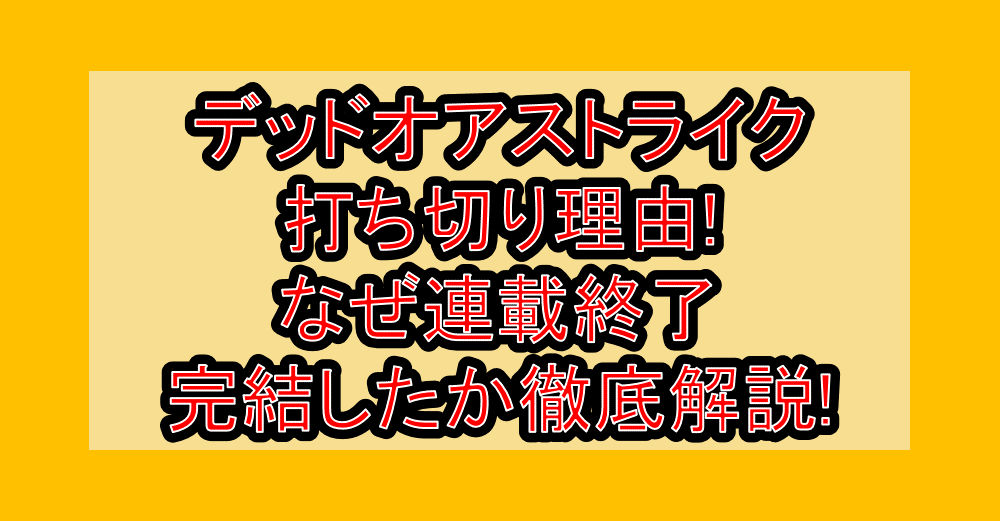 デッドオアストライク打ち切り理由!なぜ連載終了・完結したか徹底解説!