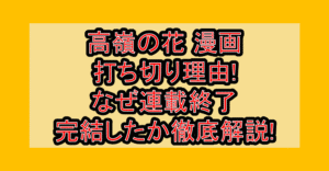 高嶺の花 漫画打ち切り理由!なぜ連載終了･完結したか徹底解説!