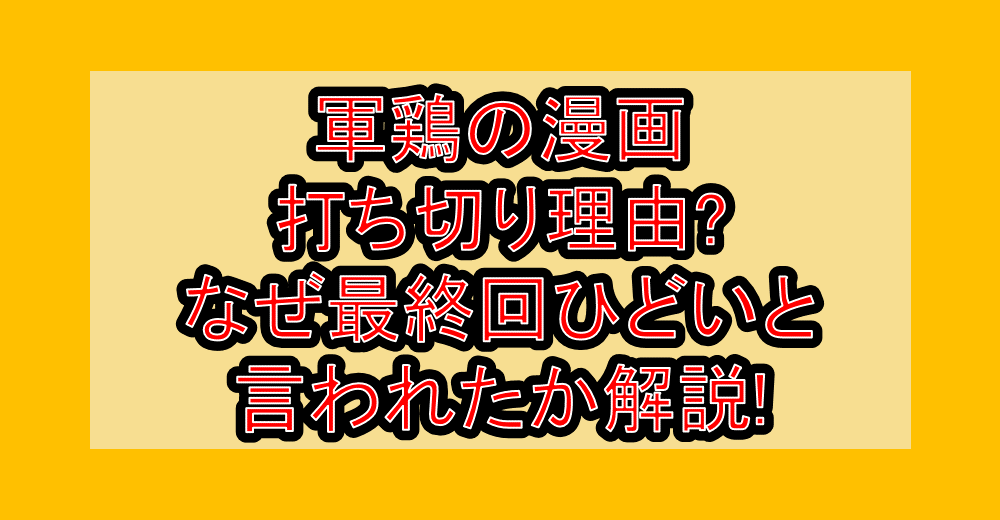 軍鶏の漫画打ち切り理由?なぜ最終回ひどいと言われたか解説!