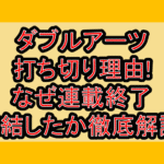 ダブルアーツ打ち切り理由!なぜ連載終了･完結したか徹底解説!