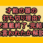 才能の器の打ち切り理由?なぜ連載終了･完結したと言われたか解説!