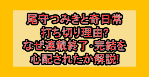 尾守つみきと奇日常打ち切り理由?なぜ連載終了･完結を心配されたか解説!