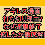 アキレス漫画打ち切り理由?なぜ連載終了･完結したか徹底解説!