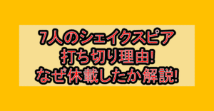 7人のシェイクスピア打ち切り理由!なぜ休載したか解説!