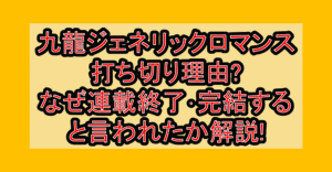 九龍ジェネリックロマンス打ち切り理由?なぜ連載終了･完結すると言われたか解説!