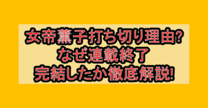 女帝薫子の打ち切り理由?なぜ連載終了･完結したか徹底解説!