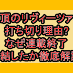 頂のリヴィーツァ打ち切り理由?なぜ連載終了･完結したか徹底解説!