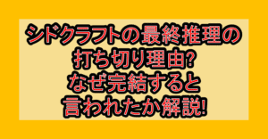 シドクラフトの最終推理の打ち切り理由?なぜ完結すると言われたか解説!