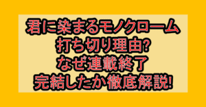 君に染まるモノクローム打ち切り理由?なぜ連載終了･完結したか徹底解説!