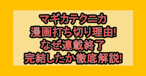 マギカテクニカ漫画打ち切り理由!なぜ連載終了･完結したか徹底解説!