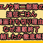 エノク第二部隊の遠征ごはん漫画打ち切り理由?なぜ連載終了･完結したか徹底解説!
