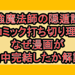 最強魔法師の隠遁計画のコミック打ち切り理由?なぜ漫画が途中完結したか解説!