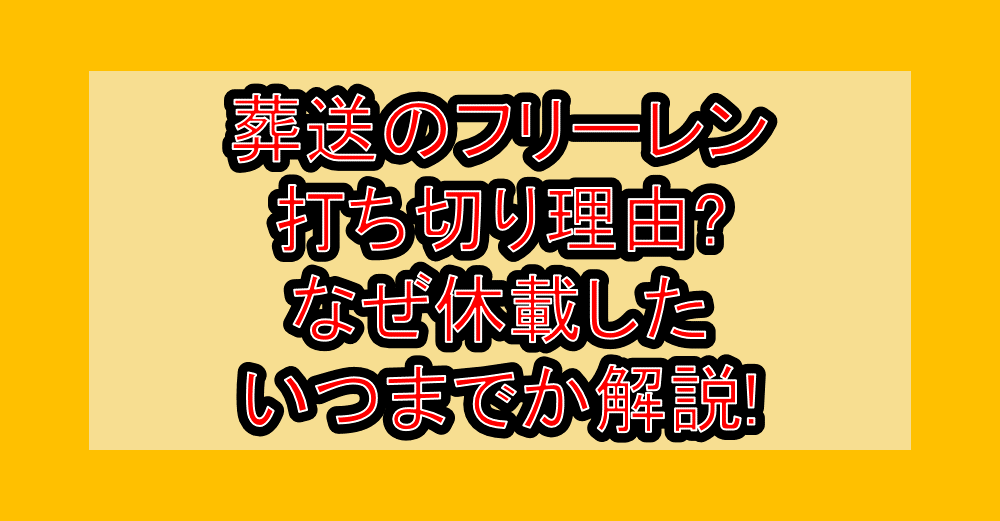 葬送のフリーレン打ち切り理由?なぜ休載した・いつまでか解説!