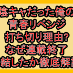 陰キャだった俺の青春リベンジ打ち切り理由?なぜ連載終了･完結したか徹底解説!