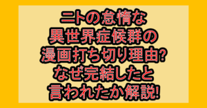 ニトの怠惰な異世界症候群の漫画打ち切り理由?なぜ完結したと言われたか解説!
