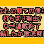 なれの果ての僕ら打ち切り理由?なぜ連載終了･完結したか徹底解説!