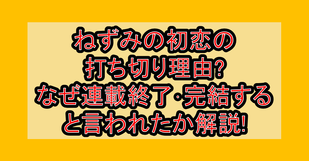 ねずみの初恋の打ち切り理由?なぜ連載終了・完結すると言われたか解説!