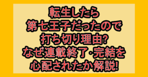 転生したら第七王子だったので打ち切り理由?なぜ連載終了･完結を心配されたか解説!