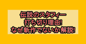 伝説のスタフィー打ち切り理由!なぜ新作でないか解説!