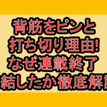 背筋をピンと打ち切り理由!なぜ連載終了･完結したか徹底解説!