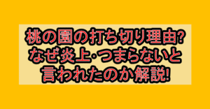 桃の園の打ち切り理由?なぜ炎上･つまらないと言われたのか解説!