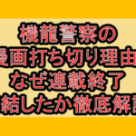 機龍警察の漫画打ち切り理由?なぜ連載終了･完結したか徹底解説!