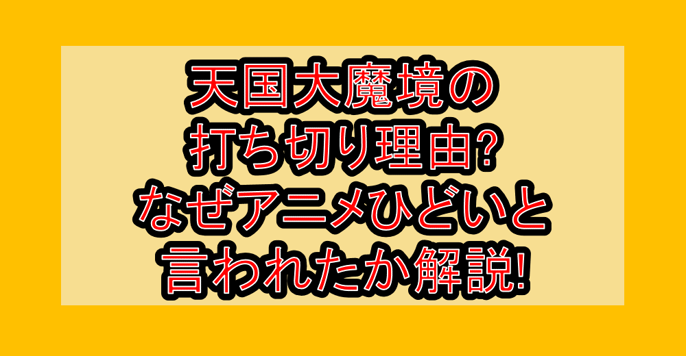 天国大魔境の打ち切り理由?なぜアニメひどいと言われたか解説!
