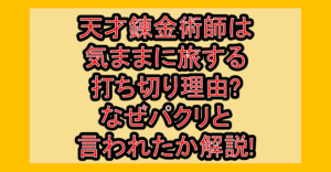 天才錬金術師は気ままに旅する打ち切り理由?なぜパクリと言われたか解説!