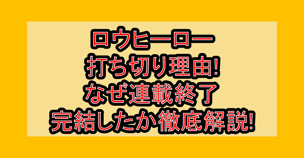 ロウヒーロー打ち切り理由!なぜ連載終了・完結したか徹底解説!