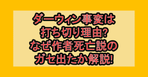 ダーウィン事変は打ち切り理由?なぜ作者死亡説のガセ出たか解説!